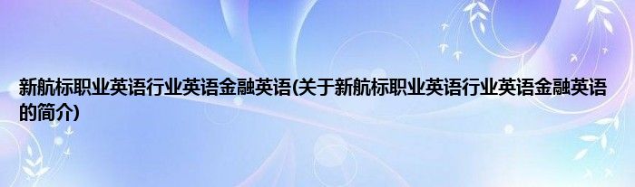 新航标职业英语行业英语金融英语(关于新航标职业英语行业英语金融英语的简介)