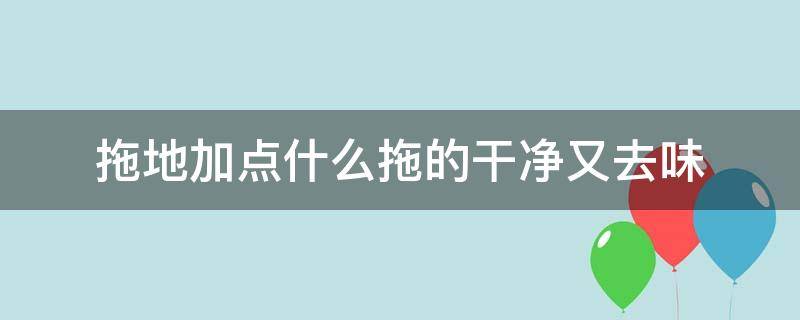 拖地加点什么拖的干净又去味