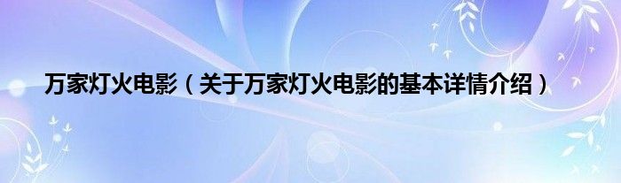 万家灯火电影（关于万家灯火电影的基本详情介绍）