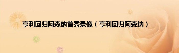 亨利回归阿森纳首秀录像（亨利回归阿森纳）