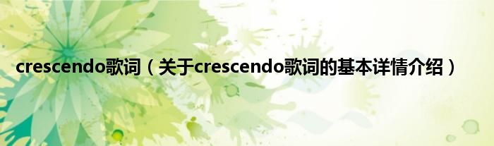 crescendo歌词（关于crescendo歌词的基本详情介绍）