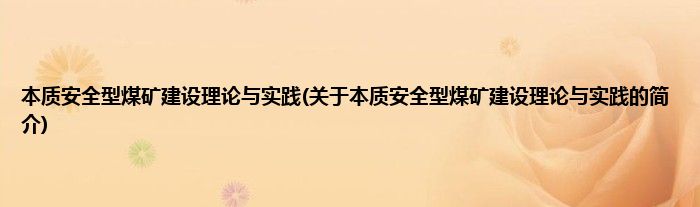 本质安全型煤矿建设理论与实践(关于本质安全型煤矿建设理论与实践的简介)