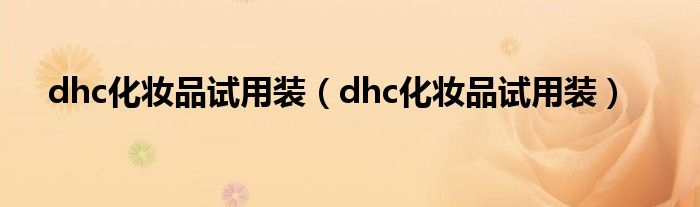 dhc化妆品试用装（dhc化妆品试用装）