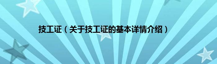技工证（关于技工证的基本详情介绍）