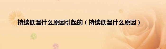 持续低温什么原因引起的（持续低温什么原因）
