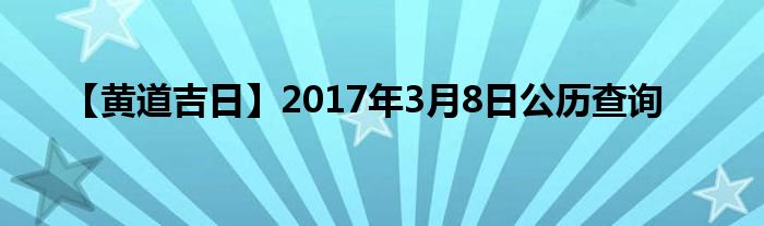 【黄道吉日】2017年3月8日公历查询