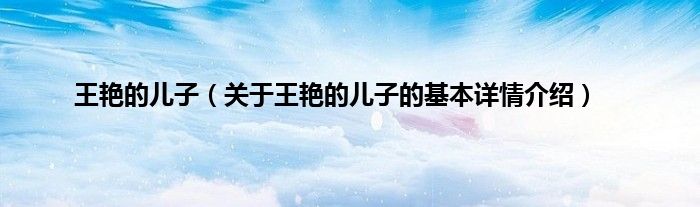 王艳的儿子（关于王艳的儿子的基本详情介绍）