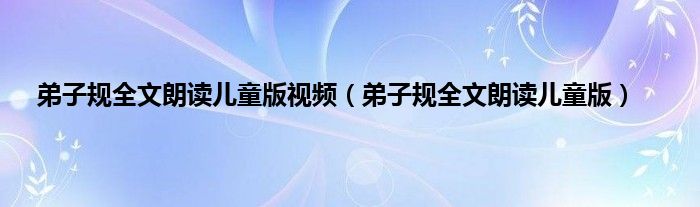 弟子规全文朗读儿童版视频（弟子规全文朗读儿童版）