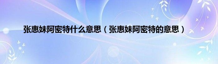 张惠妹阿密特什么意思（张惠妹阿密特的意思）