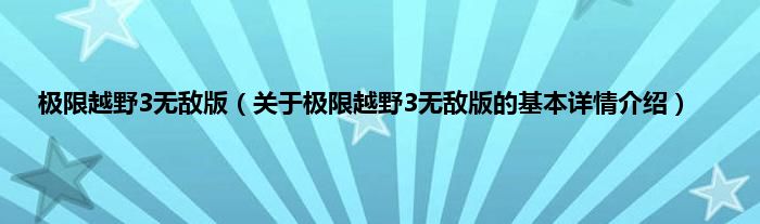 极限越野3无敌版（关于极限越野3无敌版的基本详情介绍）