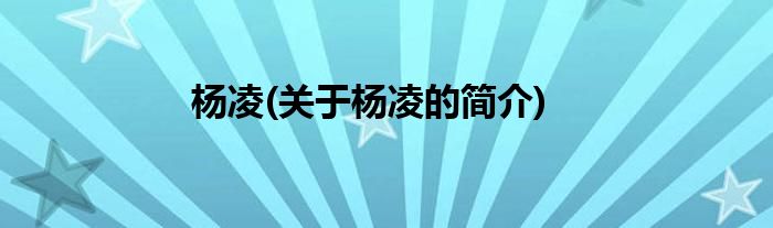 杨凌(关于杨凌的简介)