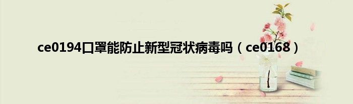 ce0194口罩能防止新型冠状病毒吗（ce0168）
