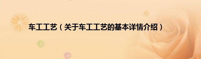 车工工艺（关于车工工艺的基本详情介绍）