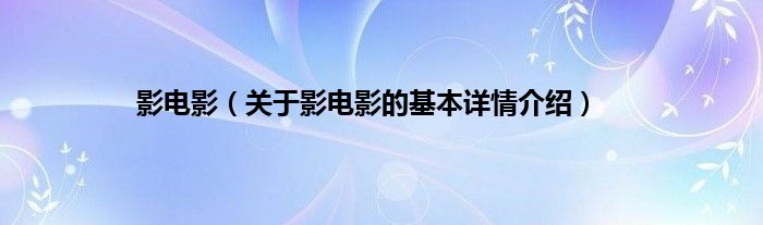 影电影（关于影电影的基本详情介绍）