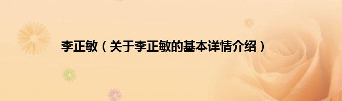 李正敏（关于李正敏的基本详情介绍）