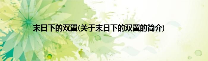 末日下的双翼(关于末日下的双翼的简介)