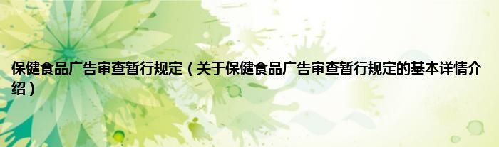 保健食品广告审查暂行规定（关于保健食品广告审查暂行规定的基本详情介绍）