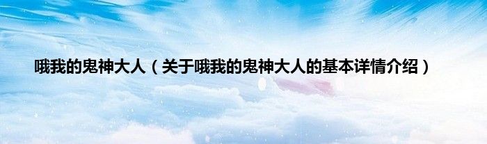 哦我的鬼神大人（关于哦我的鬼神大人的基本详情介绍）