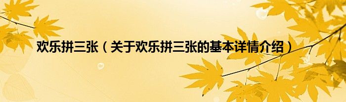 欢乐拼三张（关于欢乐拼三张的基本详情介绍）