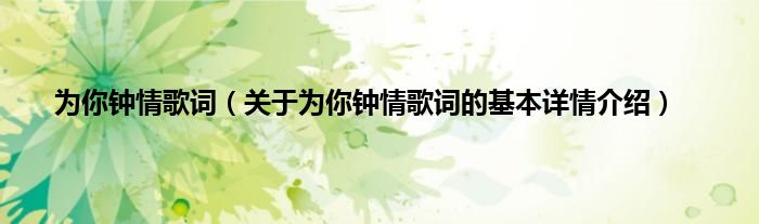 为你钟情歌词（关于为你钟情歌词的基本详情介绍）