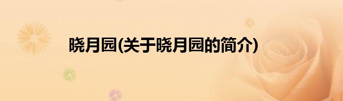 晓月园(关于晓月园的简介)