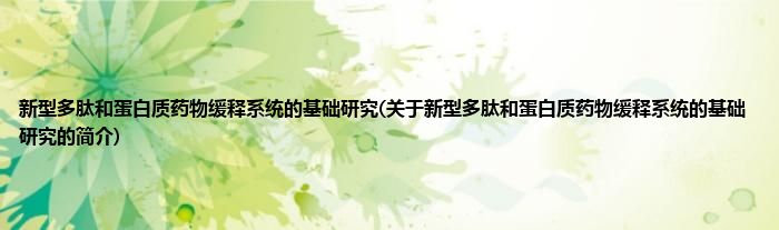新型多肽和蛋白质药物缓释系统的基础研究(关于新型多肽和蛋白质药物缓释系统的基础研究的简介)
